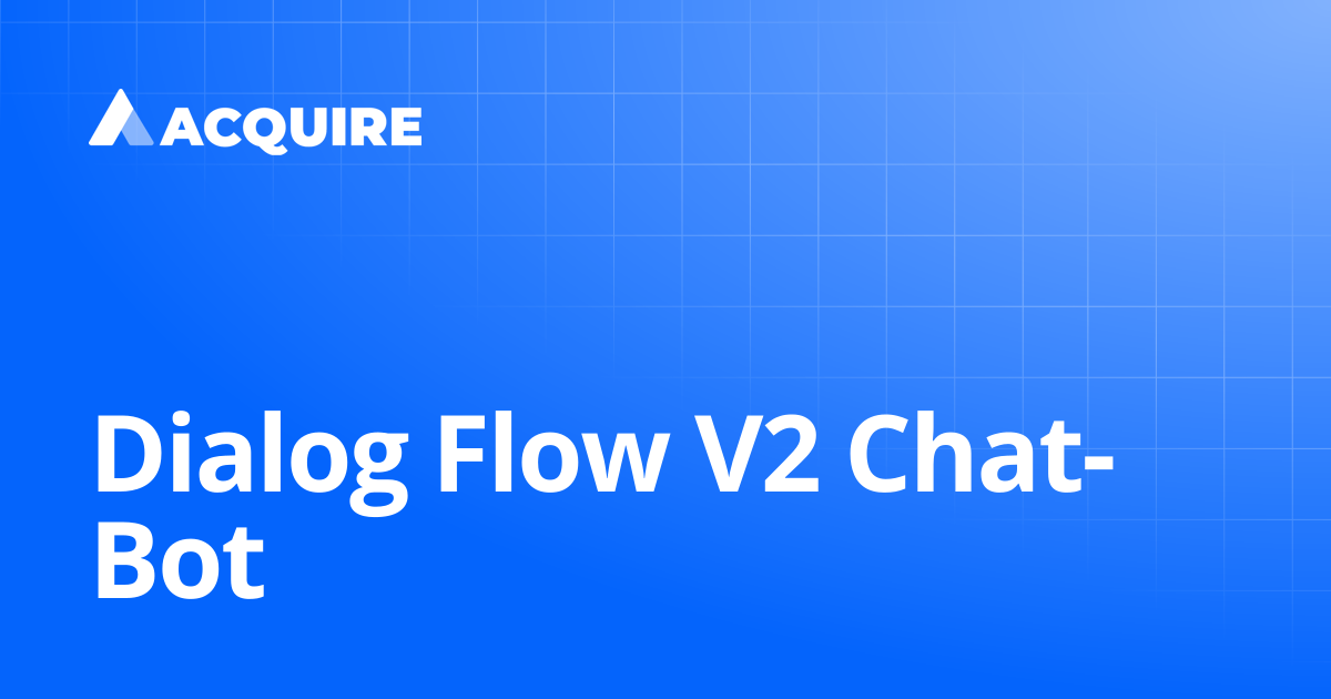 Dialog Flow V2 Chat-Bot | 1.0.0 | ACQUIRE